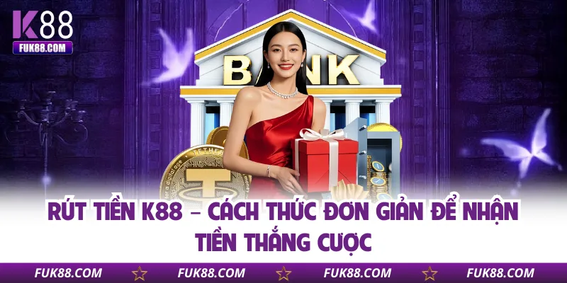 rut-tien-k88-cach-thuc-don-gian-de-nhan-tien-thang-cuoc